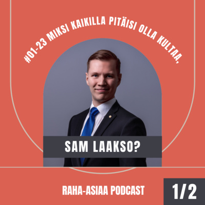 #23 Miksi kaikilla pitäisi olla kultaa, Sam Laakso? Osa 1/2