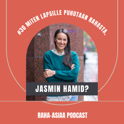 #30 Miten lapsille puhutaan rahasta, Jasmin Hamid?