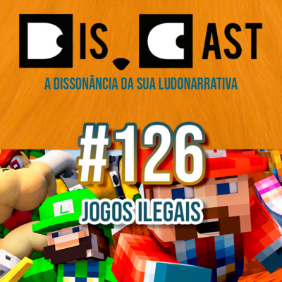 dis.cast #126 - Jogos Ilegais dis.cast #126 - Jogos Ilegais