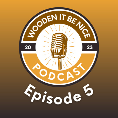 Wooden It Be Nice Podcast