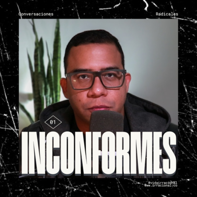 Conversaciones Radicales E1: Inconformes: polémicas y preguntas sin respuesta