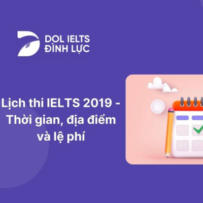 Lịch thi IELTS 2019 - Thời gian, địa điểm và lệ phí