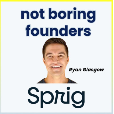 Not Boring Founders: Ryan Glasgow, Sprig