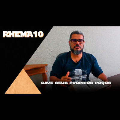 RHEMA10 #005 - Cave seus próprios poços