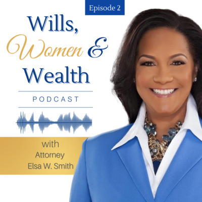 Wills, Women & Wealth Podcast with Attorney Elsa W. Smith | Empowering Women Through Estate Planning