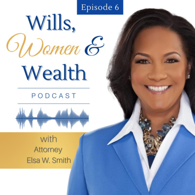 Wills, Women & Wealth Podcast with Attorney Elsa W. Smith | Empowering Women Through Estate Planning