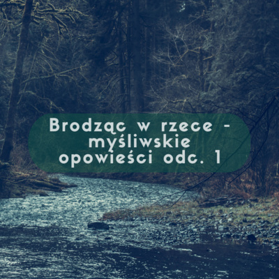 Brodząc w rzece - myśliwskie opowieści odc. 1