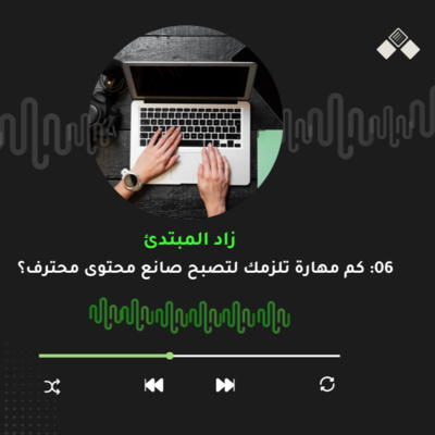 الحلقة السادسة | كم مهارة تلزمك لتصبح صانع محتوى محترف؟