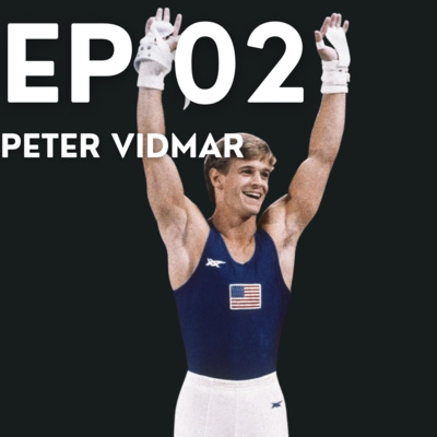 EP 02: Peter Vidmar | Olympic Gold medalist shares how to get "unstuck" and deal with adversity
