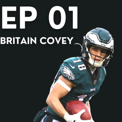 EP 01: Britain Covey | Philadelphia Eagles player shares advice on seeking feedback and finding your purpose