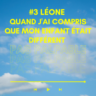 #3 Léone - Quand j'ai compris que mon enfant était différent