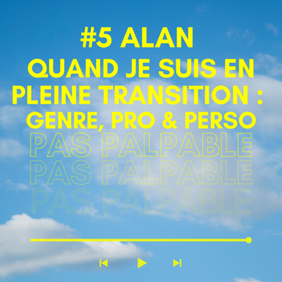 #5 Alan - Quand je suis en pleine transition : genre, pro et perso