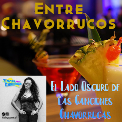 Entre Chavorrucos - Ep. 29 - El Lado Oscuro de las Canciones Chavorrucas