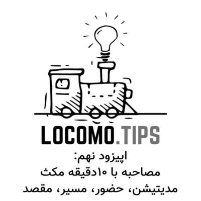 اپیزود نه: مصاحبه لوکوموتیو با ده دقیقه مکث - مدیتیشن، حضور، خودآگاهی، مسیر، مقصد