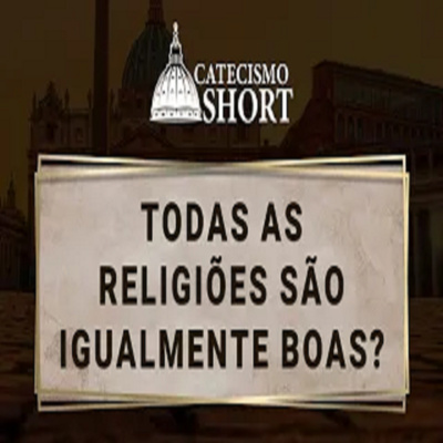 Catecismo short | Todas as Religiões São Igualmente Boas? episode artwork