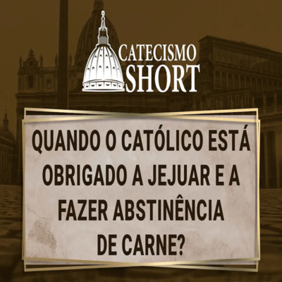 Catecismo short | Quando o católico está obrigado a jejuar e a fazer abstinência de carne? episode artwork