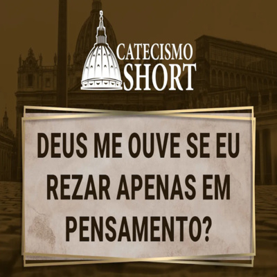 Catecismo short | Deus me ouve se eu rezar apenas em pensamento? episode artwork