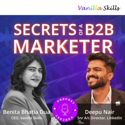 Ep2 Secrets of a B2B Marketer Marketing Secrets with Sr. A/c Dir @ LinkedIn, Deepu Nair & Benita Dua Ep2 Secrets of a B2B Marketer Marketing Secrets with Sr. A/c Dir @ LinkedIn, Deepu Nair & Benita Dua
