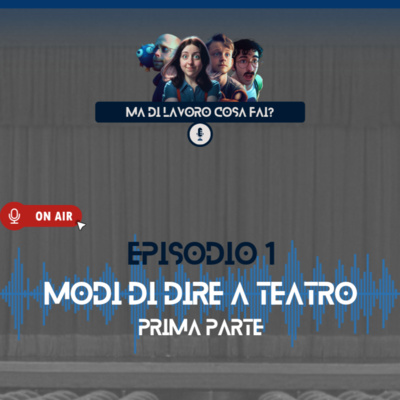 - Episodio 1 – Modi di dire a teatro – prima parte