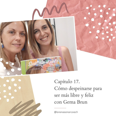 Capítulo 17. Cómo despeinarse para ser más libre y feliz con Gema Brun