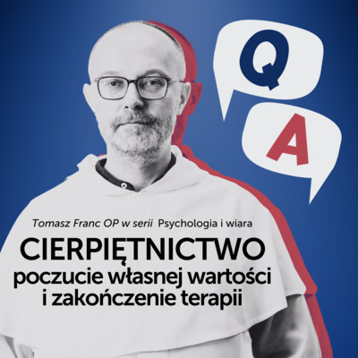 Kiedy zakończyć terapię? Cierpienie a cierpiętnictwo. Poczucie własnej wartości. [Psychologia i wiara Q&A #05] Tomasz Franc OP  episode artwork