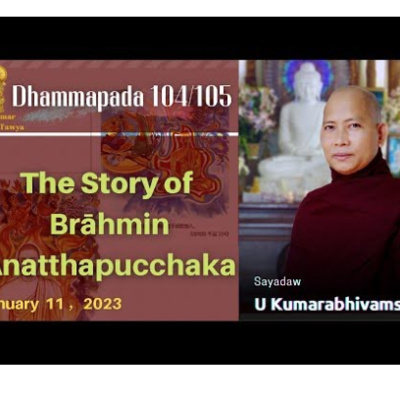 70. Dhammapada 104 & 105，The Story of Brahmin Anatthapucchaka｜Pa Auk （Maymyo）2023