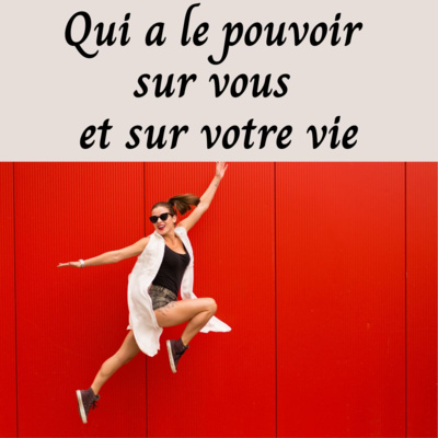 Qui a le pouvoir sur vous et sur votre vie ?