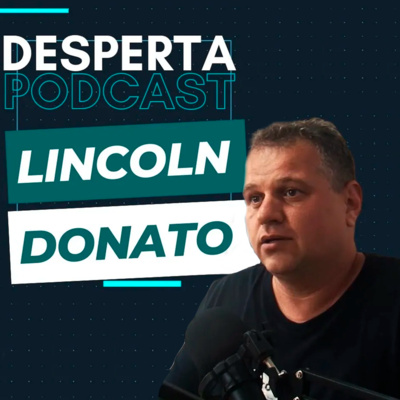 #02 - LINCOLN DONATO “A RIQUEZA NÃO ESTÁ NO DINHEIRO” - Desperta Podcast
