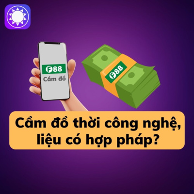 F88 - Cầm đồ thời công nghệ, liệu có hợp pháp?