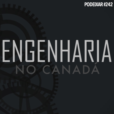 PoDeixar #242: Engenheiro no Canadá