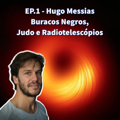EP.1 - Hugo Messias - Buracos Negros, Judo e Radiotelescópios (Parte 1) episode artwork