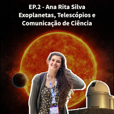 EP.2 - Ana Rita Silva - Exoplanetas, Telescópios e Comunicação de Ciência  episode artwork