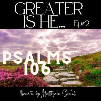 Greater is He…episode#6 - Psalms:106