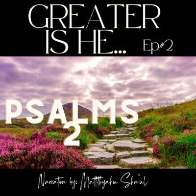 Greater is HE...episode#5 - Psalms:2