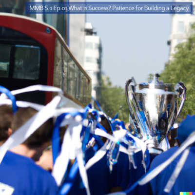 MMB S.1 Ep.03 What is Success? Patience for Building a Legacy