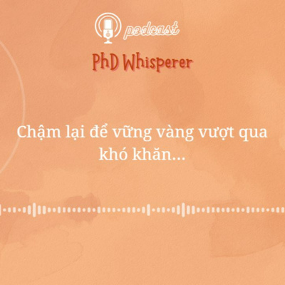 🎙️ PhD Whisperer Ep 1 | Chậm lại để vững vàng vượt qua khó khăn... episode artwork