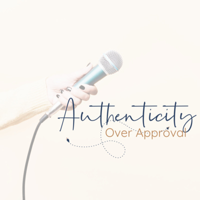Welcome to Authenticity Over Approval Podcast Episode 1