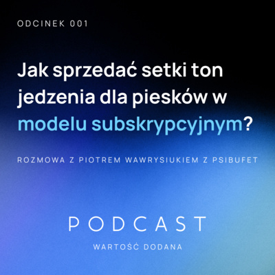 001 | Jak sprzedać setki ton jedzenia dla piesków w modelu subskrypcyjnym? | Rozmowa z Piotrem Wawrysiukiem z PsiBufet