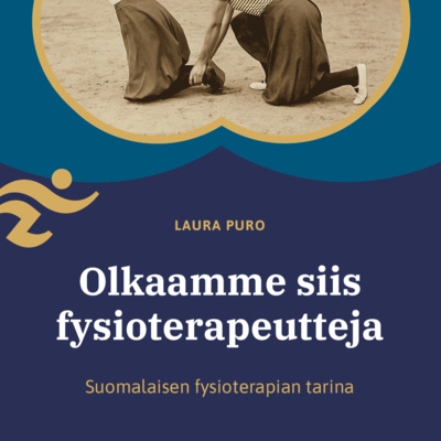Olkaamme siis fysioterapeutteja - suomalaisen fysioterapian tarina | LUKU 1: Lukijalle + Sodasta syntynyt