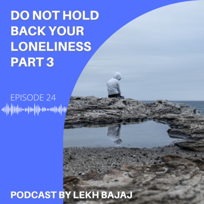 Do Not Hold Back Your Loneliness Part 3 | Mental Health India