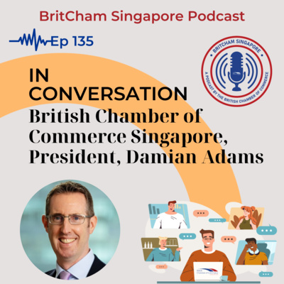 Ep 135: In Conversation - British Chamber of Commerce Singapore, President, Damian Adams