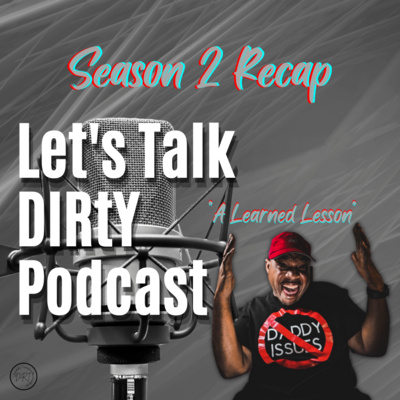 A Learned Lessons I Episode 2 Season Recap I Let’s Talk DIRtY Podcast