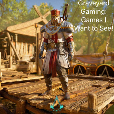 Graveyard Gaming: Games I Want to See