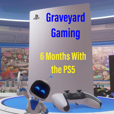 Graveyard Gaming: 6 Months With My PS5