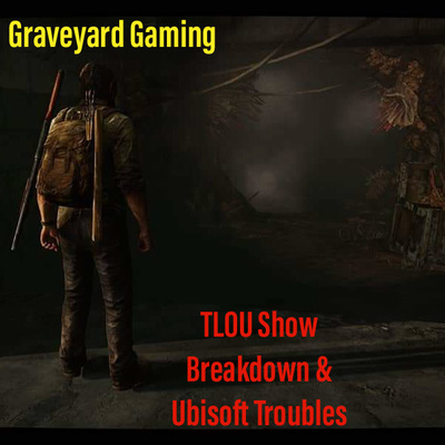 Graveyard Gaming: TLOU Show Breakdown and Ubisoft Troubles