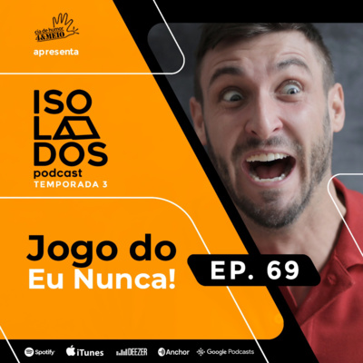 Jogo Do Eu Nunca | ISOLADOS Podcast | Episódio 69| Temporada 03
