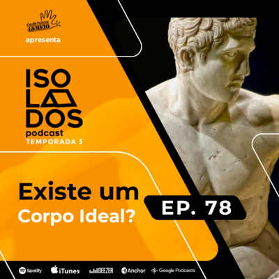 Existe um corpo ideal? com Thiago Matso | ISOLADOS Podcast | Episódio 78 | Temporada 03