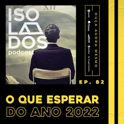 O Que Esperar Do Ano 2022 | ISOLADOS Podcast | Episódio 82 | Temporada 04