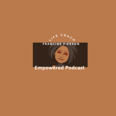 Empowered Podcast with Francine Pierson
