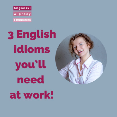 3 English idioms you’ll need at work!